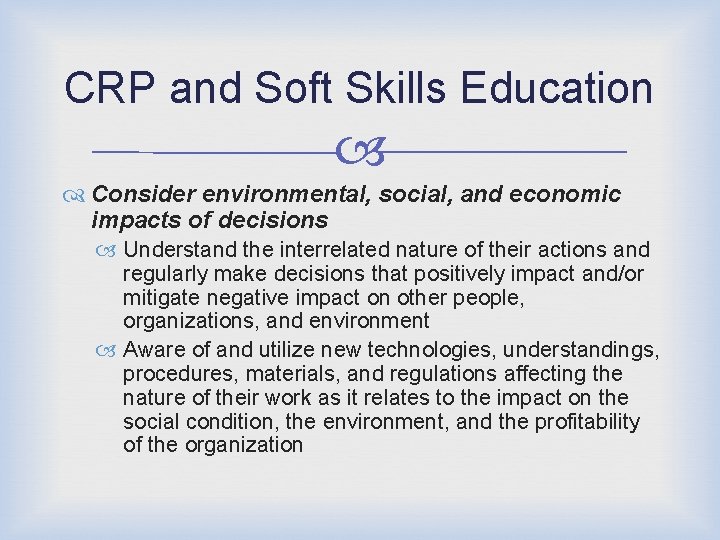 CRP and Soft Skills Education Consider environmental, social, and economic impacts of decisions Understand