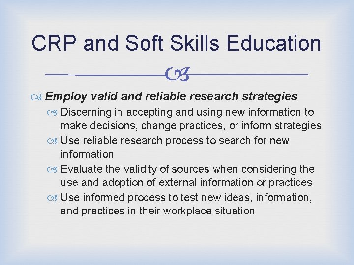 CRP and Soft Skills Education Employ valid and reliable research strategies Discerning in accepting