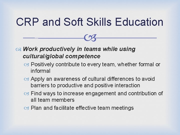 CRP and Soft Skills Education Work productively in teams while using cultural/global competence Positively