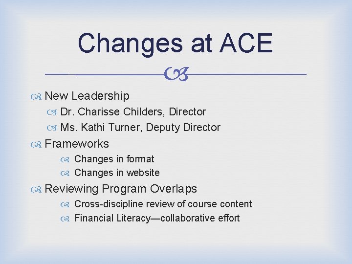 Changes at ACE New Leadership Dr. Charisse Childers, Director Ms. Kathi Turner, Deputy Director