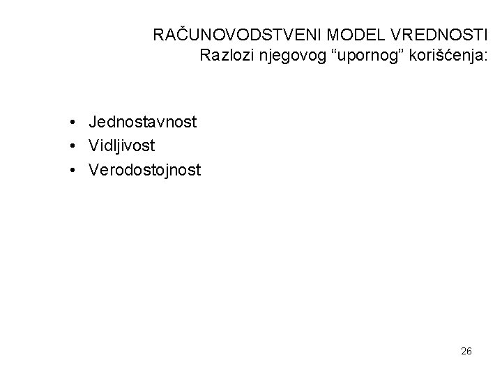 RAČUNOVODSTVENI MODEL VREDNOSTI Razlozi njegovog “upornog” korišćenja: • Jednostavnost • Vidljivost • Verodostojnost 26