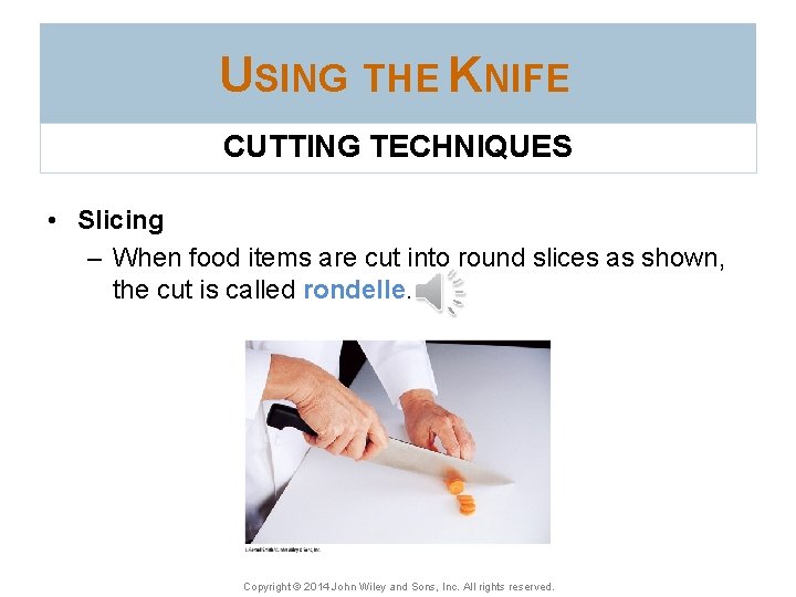 USING THE KNIFE CUTTING TECHNIQUES • Slicing – When food items are cut into