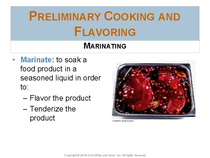 PRELIMINARY COOKING AND FLAVORING MARINATING • Marinate: to soak a food product in a