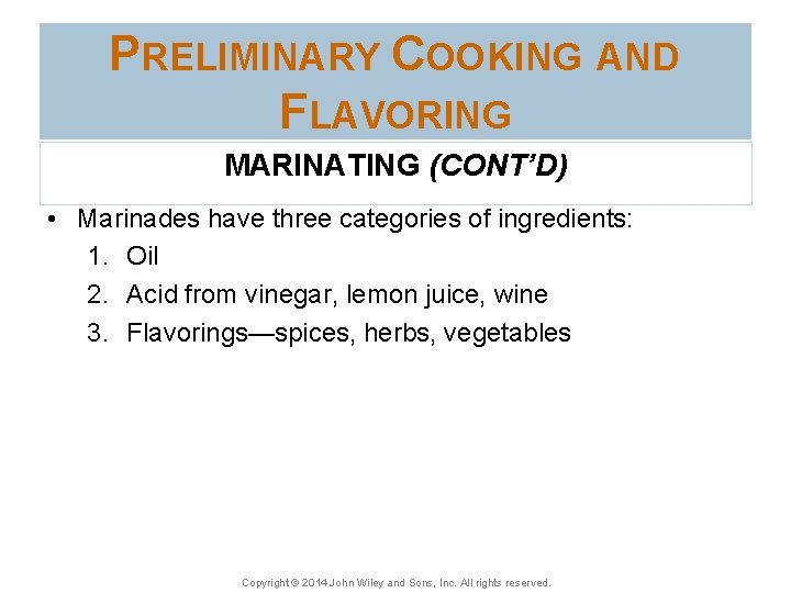 PRELIMINARY COOKING AND FLAVORING MARINATING (CONT’D) • Marinades have three categories of ingredients: 1.