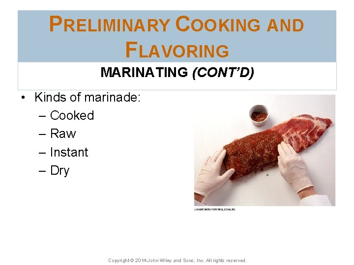 PRELIMINARY COOKING AND FLAVORING MARINATING (CONT’D) • Kinds of marinade: – Cooked – Raw