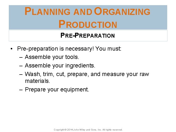 PLANNING AND ORGANIZING PRODUCTION PRE-PREPARATION • Pre-preparation is necessary! You must: – Assemble your