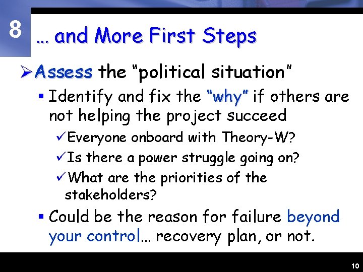 8 … and More First Steps ØAssess the “political situation” § Identify and fix