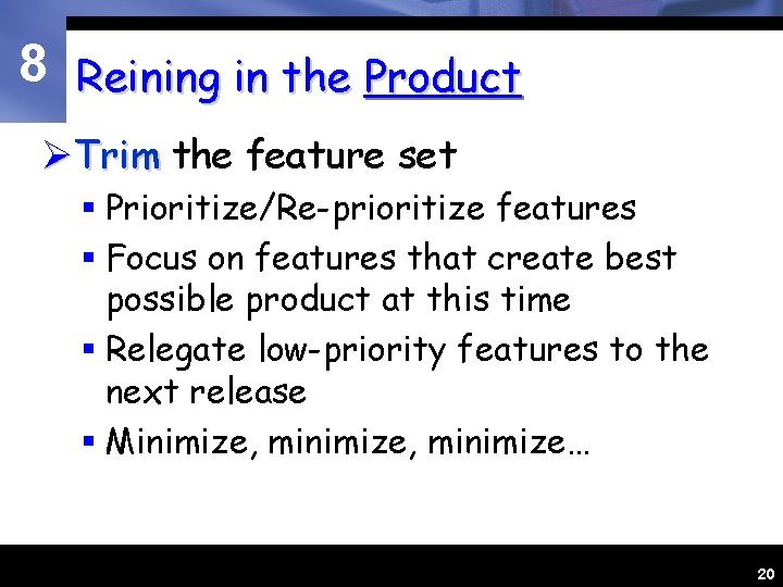 8 Reining in the Product ØTrim the feature set § Prioritize/Re-prioritize features § Focus