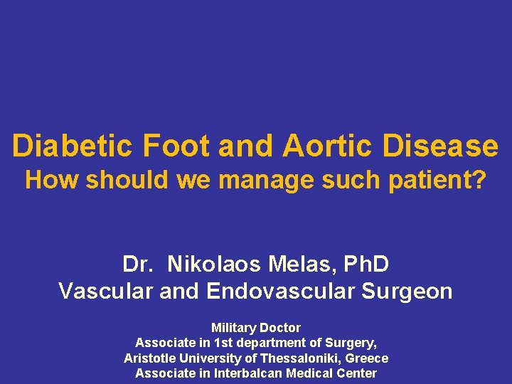 Diabetic Foot and Aortic Disease How should we manage such patient? Dr. Nikolaos Melas,