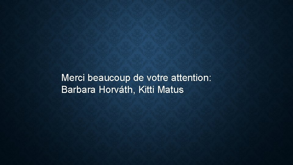 Merci beaucoup de votre attention: Barbara Horváth, Kitti Matus 