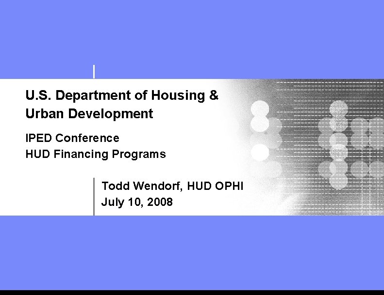 U. S. Department of Housing & Urban Development IPED Conference HUD Financing Programs Todd