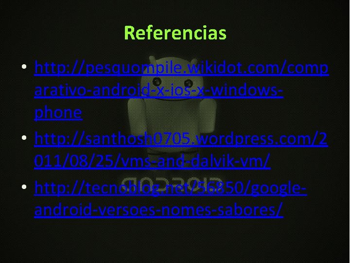 Referencias • http: //pesquompile. wikidot. com/comp arativo-android-x-ios-x-windowsphone • http: //santhosh 0705. wordpress. com/2 011/08/25/vms-and-dalvik-vm/