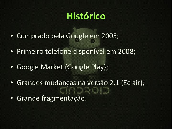 Histórico • Comprado pela Google em 2005; • Primeiro telefone disponível em 2008; •