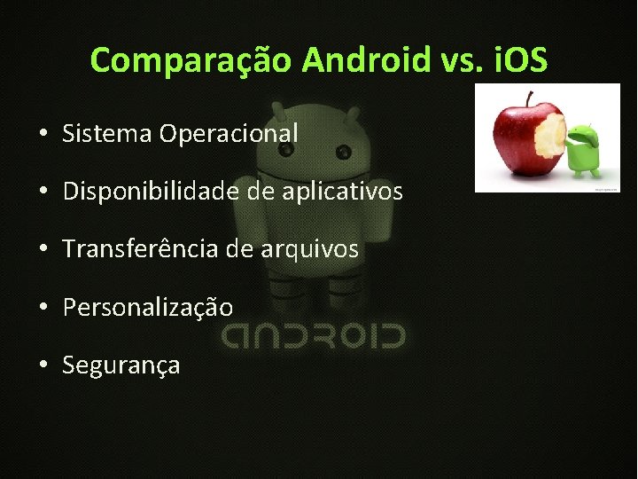 Comparação Android vs. i. OS • Sistema Operacional • Disponibilidade de aplicativos • Transferência