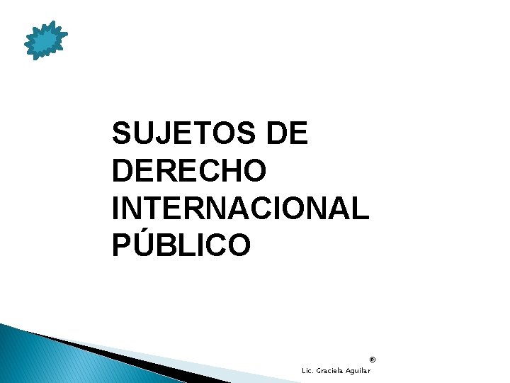 SUJETOS DE DERECHO INTERNACIONAL PÚBLICO ® Lic. Graciela Aguilar 