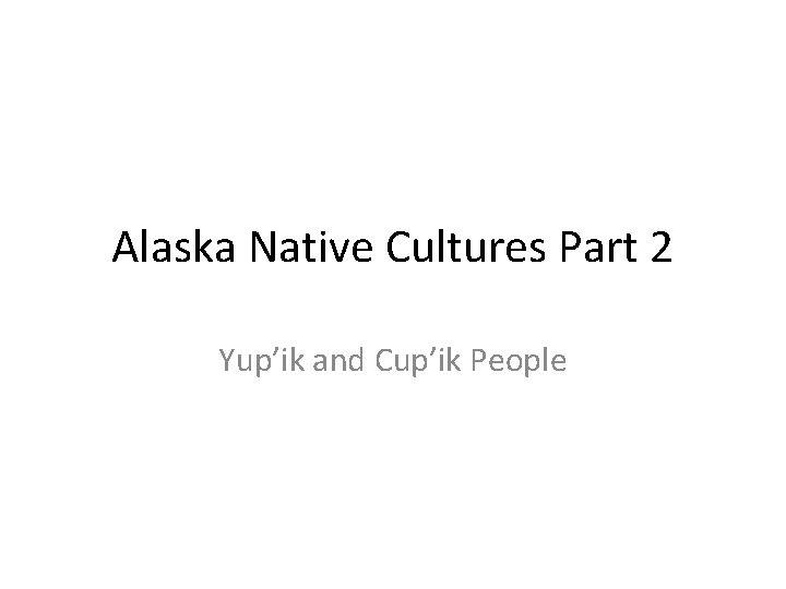 Alaska Native Cultures Part 2 Yup’ik and Cup’ik People 