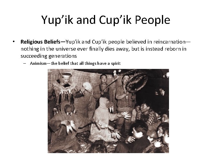 Yup’ik and Cup’ik People • Religious Beliefs—Yup’ik and Cup’ik people believed in reincarnation— nothing