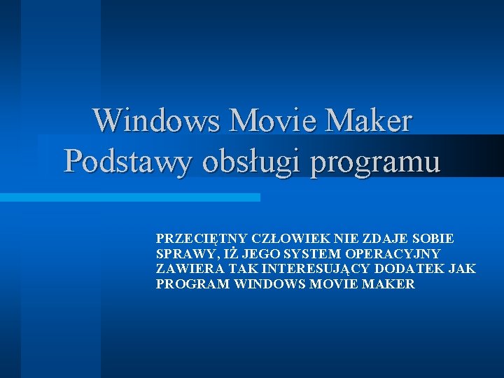 Windows Movie Maker Podstawy obsługi programu PRZECIĘTNY CZŁOWIEK NIE ZDAJE SOBIE SPRAWY, IŻ JEGO