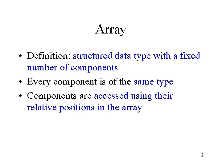 Array • Definition: structured data type with a fixed number of components • Every