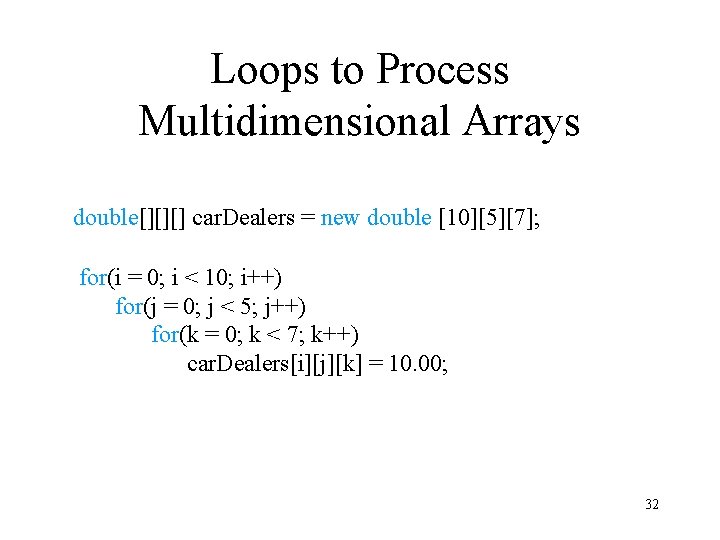Loops to Process Multidimensional Arrays double[][][] car. Dealers = new double [10][5][7]; for(i =