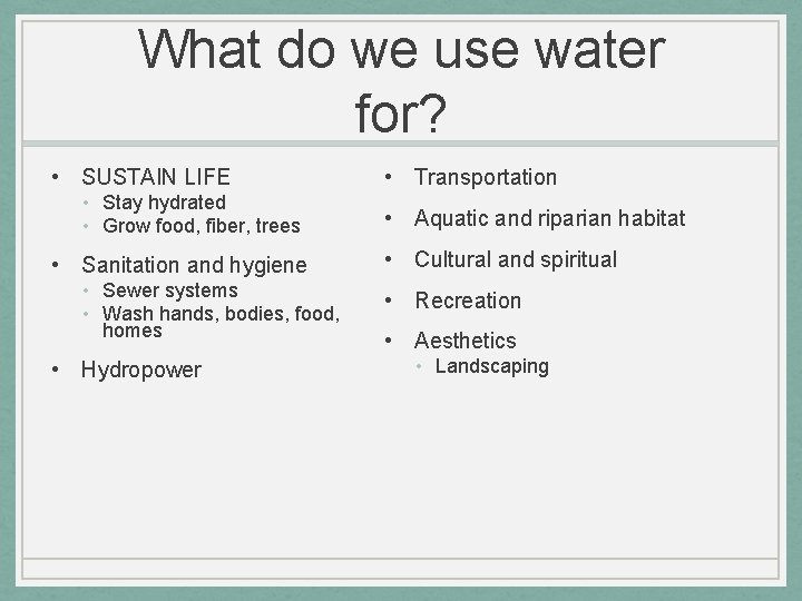 What do we use water for? • SUSTAIN LIFE • Stay hydrated • Grow