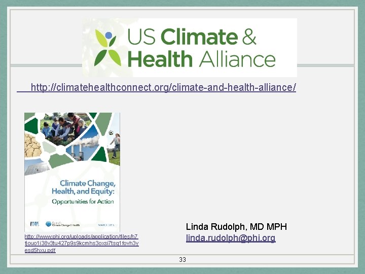 http: //climatehealthconnect. org/climate-and-health-alliance/ Linda Rudolph, MD MPH linda. rudolph@phi. org http: //www. phi. org/uploads/application/files/h
