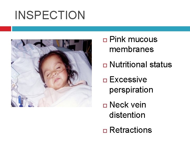 INSPECTION Pink mucous membranes Nutritional status Excessive perspiration Neck vein distention Retractions 