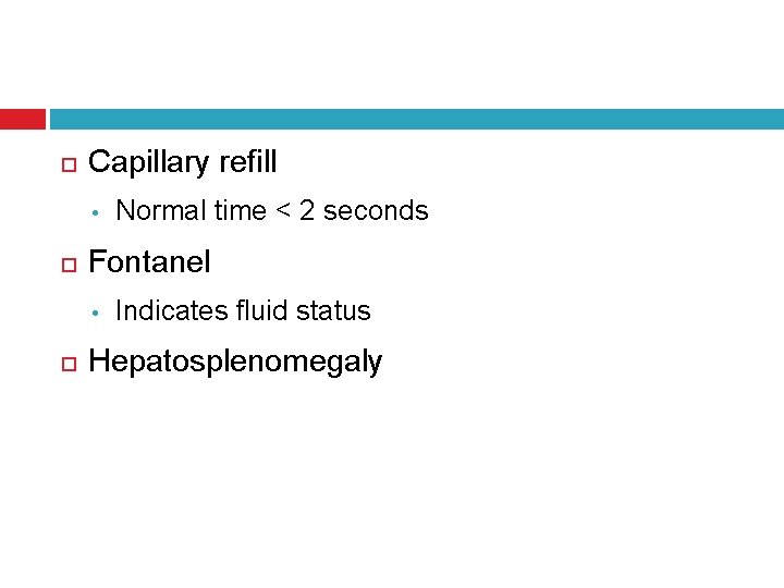  Capillary refill • Fontanel • Normal time < 2 seconds Indicates fluid status