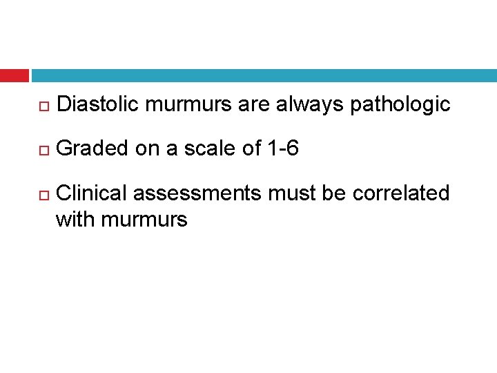  Diastolic murmurs are always pathologic Graded on a scale of 1 -6 Clinical