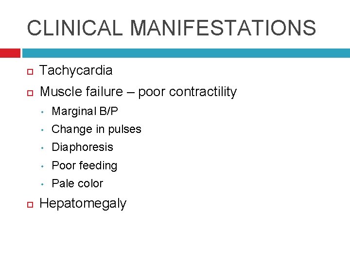 CLINICAL MANIFESTATIONS Tachycardia Muscle failure – poor contractility • Marginal B/P • Change in