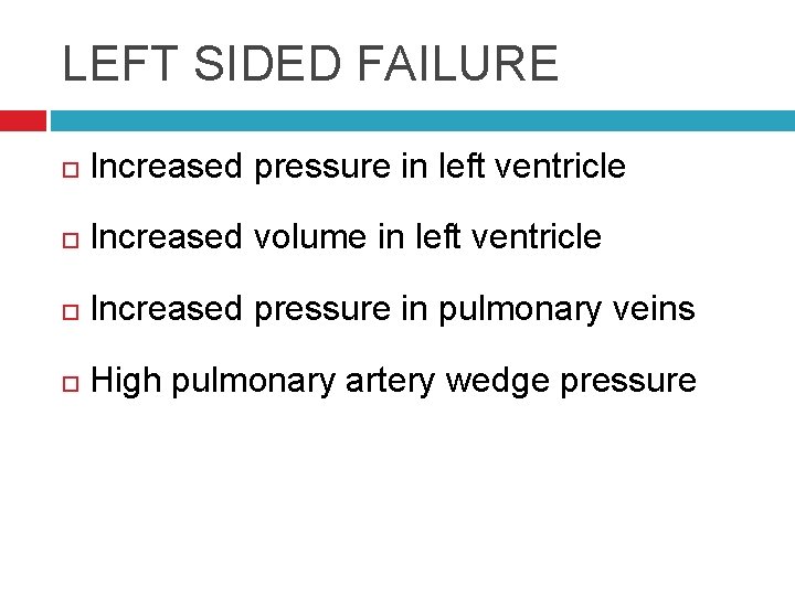 LEFT SIDED FAILURE Increased pressure in left ventricle Increased volume in left ventricle Increased