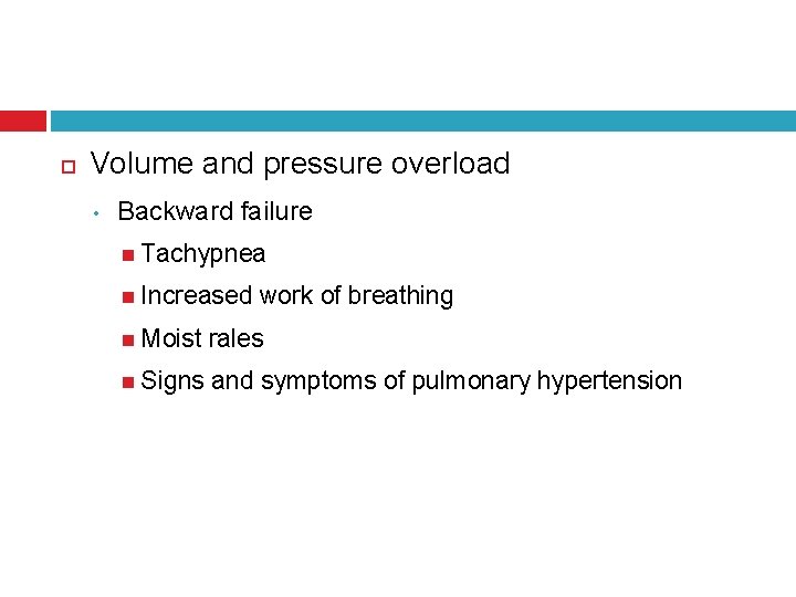  Volume and pressure overload • Backward failure Tachypnea Increased work of breathing Moist