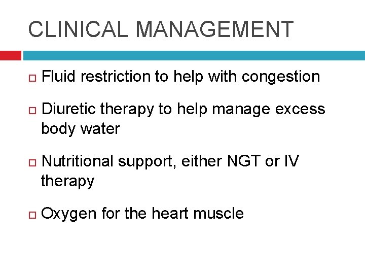 CLINICAL MANAGEMENT Fluid restriction to help with congestion Diuretic therapy to help manage excess