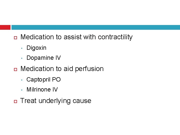  Medication to assist with contractility • Digoxin • Dopamine IV Medication to aid