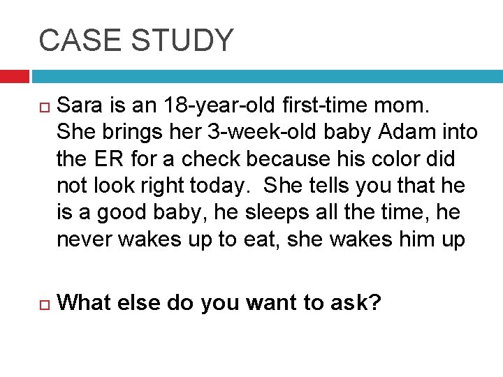 CASE STUDY Sara is an 18 -year-old first-time mom. She brings her 3 -week-old