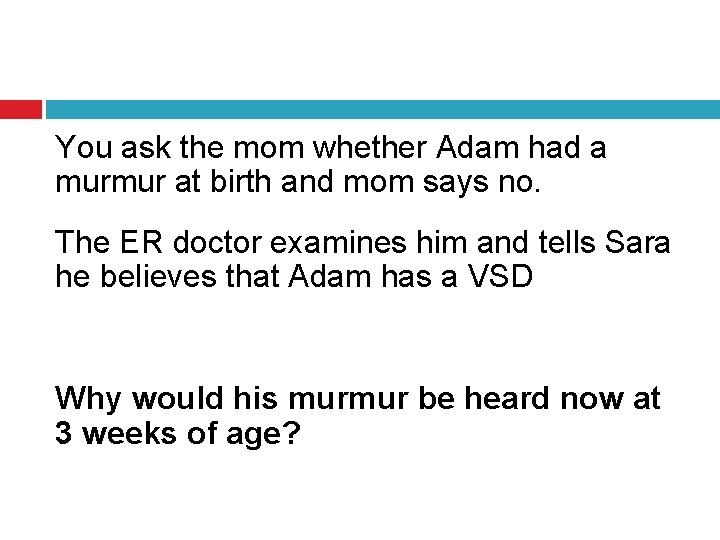You ask the mom whether Adam had a murmur at birth and mom says