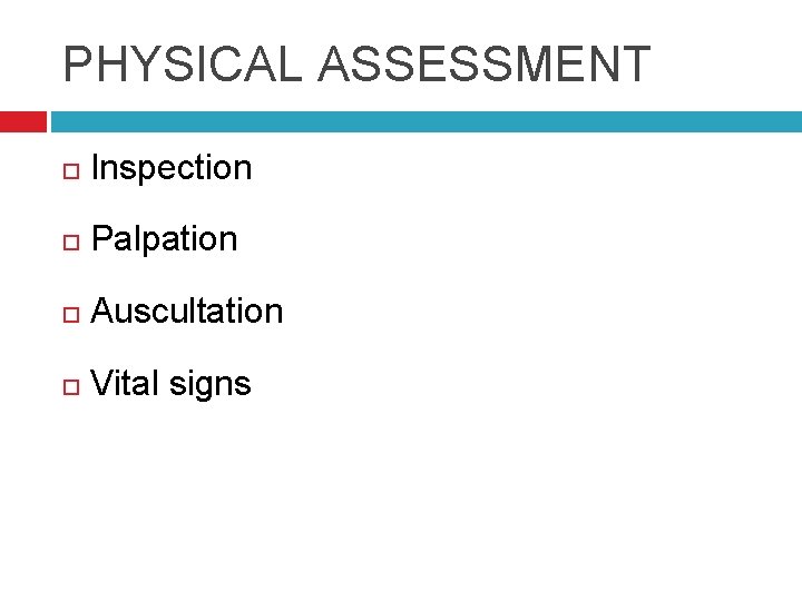 PHYSICAL ASSESSMENT Inspection Palpation Auscultation Vital signs 