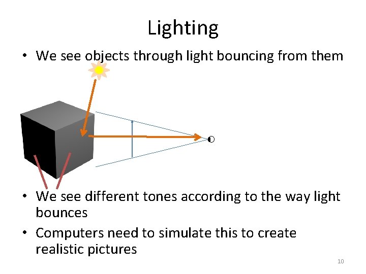 Lighting • We see objects through light bouncing from them • We see different