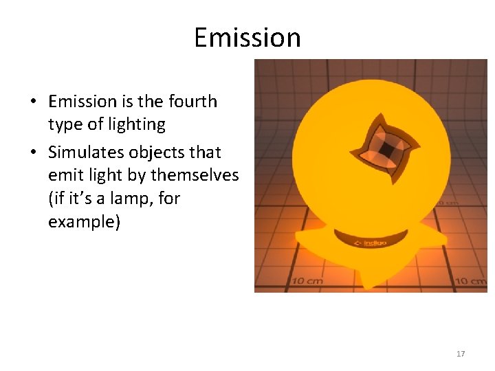 Emission • Emission is the fourth type of lighting • Simulates objects that emit