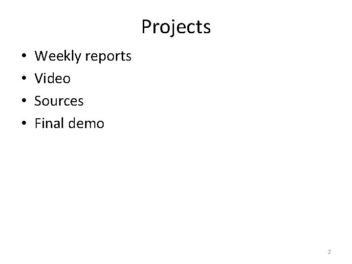Projects • • Weekly reports Video Sources Final demo 2 