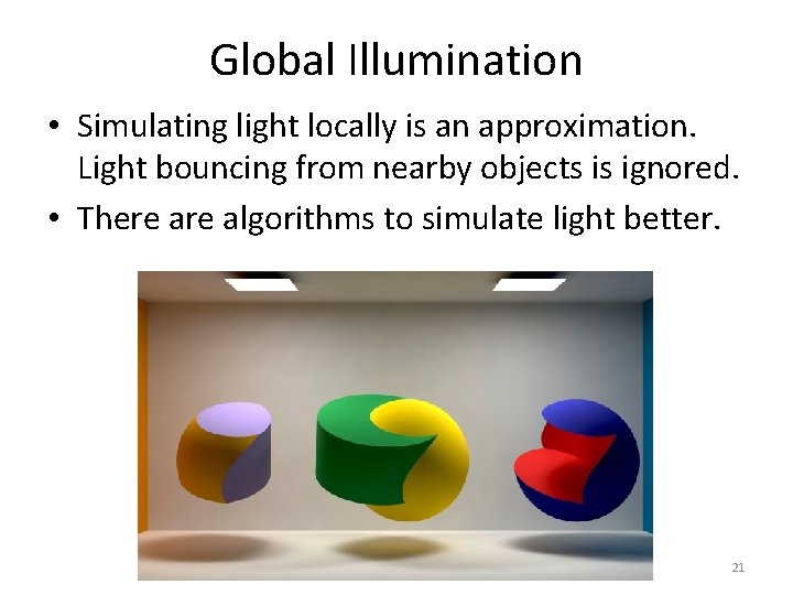 Global Illumination • Simulating light locally is an approximation. Light bouncing from nearby objects