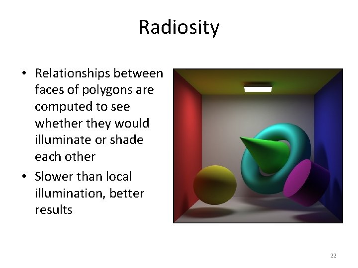 Radiosity • Relationships between faces of polygons are computed to see whether they would
