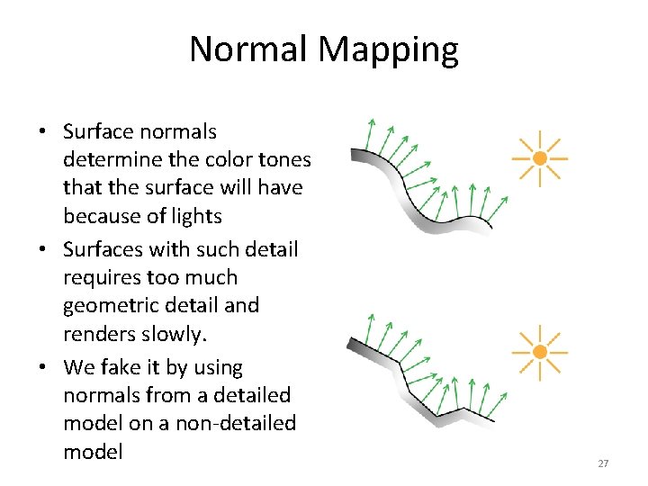 Normal Mapping • Surface normals determine the color tones that the surface will have