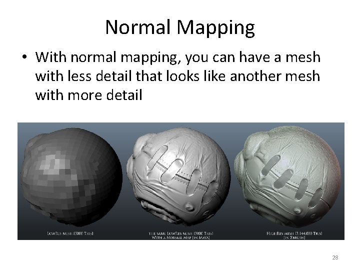 Normal Mapping • With normal mapping, you can have a mesh with less detail