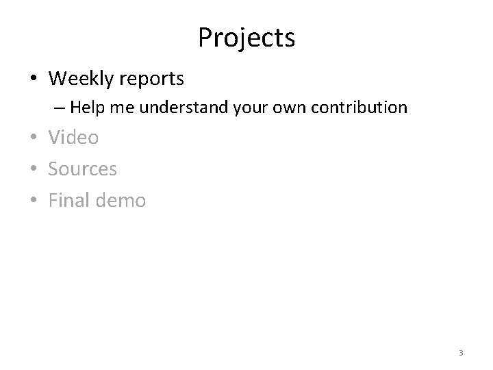 Projects • Weekly reports – Help me understand your own contribution • Video •
