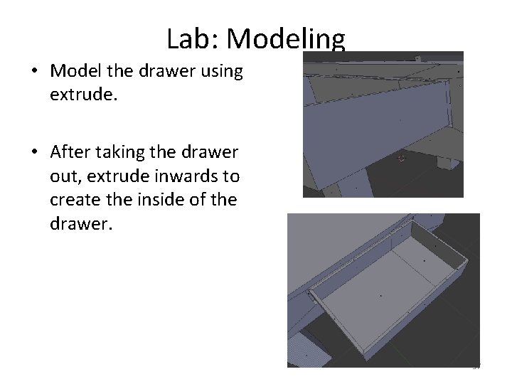 Lab: Modeling • Model the drawer using extrude. • After taking the drawer out,