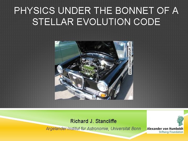 PHYSICS UNDER THE BONNET OF A STELLAR EVOLUTION CODE Richard J. Stancliffe Argelander Institut