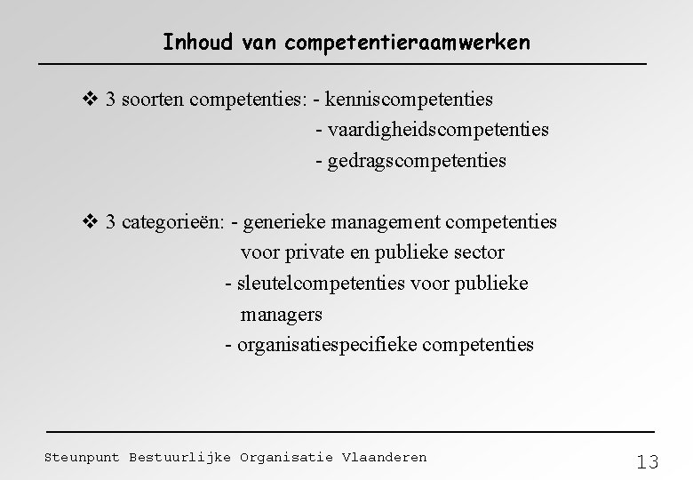 Inhoud van competentieraamwerken 3 soorten competenties: - kenniscompetenties - vaardigheidscompetenties - gedragscompetenties 3 categorieën: