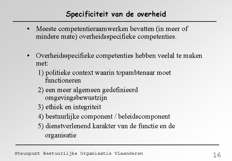 Specificiteit van de overheid • Meeste competentieraamwerken bevatten (in meer of mindere mate) overheidsspecifieke