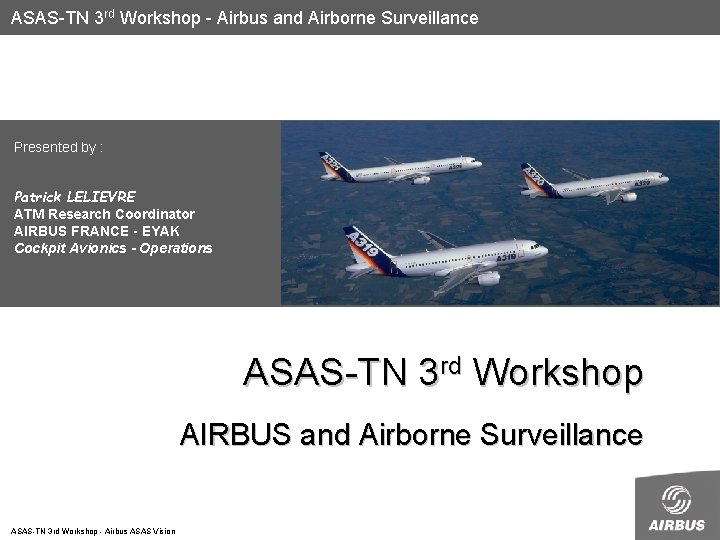 ASAS-TN 3 rd Workshop - Airbus and Airborne Surveillance Presented by : Patrick LELIEVRE